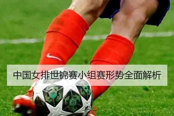 中国女排世锦赛小组赛形势全面解析
